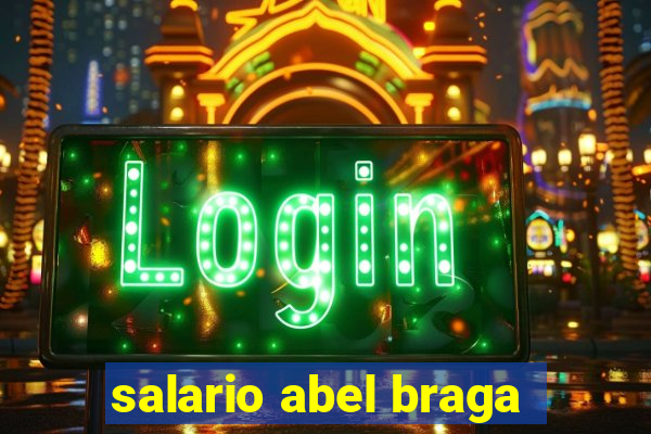 salario abel braga